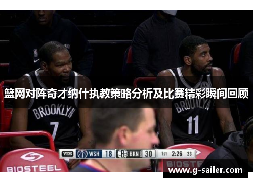 篮网对阵奇才纳什执教策略分析及比赛精彩瞬间回顾