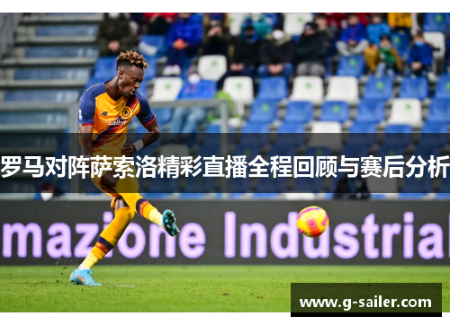 罗马对阵萨索洛精彩直播全程回顾与赛后分析